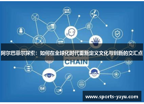 阿尔巴菲尔探索：如何在全球化时代重新定义文化与创新的交汇点