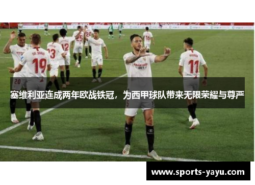 塞维利亚连成两年欧战铁冠，为西甲球队带来无限荣耀与尊严